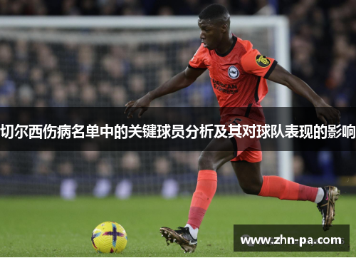 切尔西伤病名单中的关键球员分析及其对球队表现的影响
