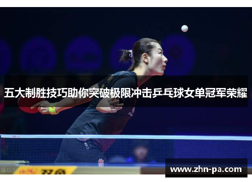 五大制胜技巧助你突破极限冲击乒乓球女单冠军荣耀