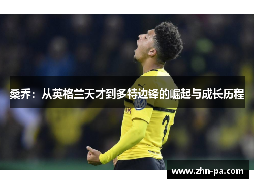 桑乔：从英格兰天才到多特边锋的崛起与成长历程
