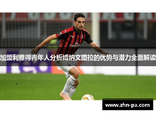 加盟利雅得青年人分析博纳文图拉的优势与潜力全面解读