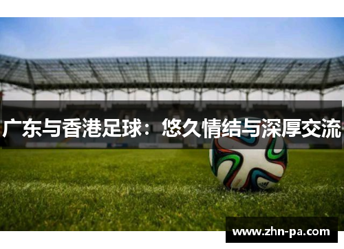 广东与香港足球：悠久情结与深厚交流