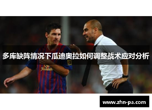 多库缺阵情况下瓜迪奥拉如何调整战术应对分析