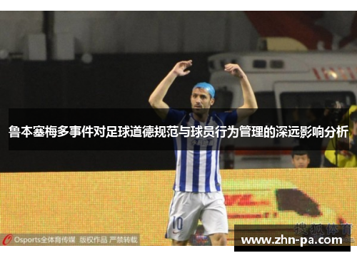 鲁本塞梅多事件对足球道德规范与球员行为管理的深远影响分析
