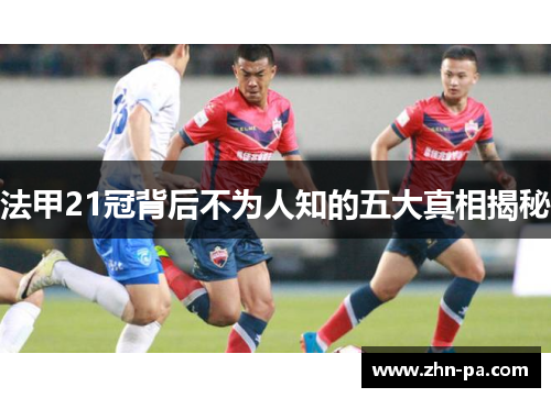 法甲21冠背后不为人知的五大真相揭秘 法甲21冠背后不为人知的五大真相揭秘