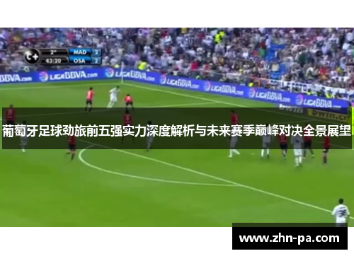 葡萄牙足球劲旅前五强实力深度解析与未来赛季巅峰对决全景展望 葡萄牙足球劲旅前五强实力深度解析与未来赛季巅峰对决全景展望
