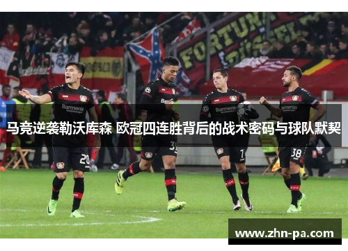 马竞逆袭勒沃库森 欧冠四连胜背后的战术密码与球队默契 马竞逆袭勒沃库森 欧冠四连胜背后的战术密码与球队默契