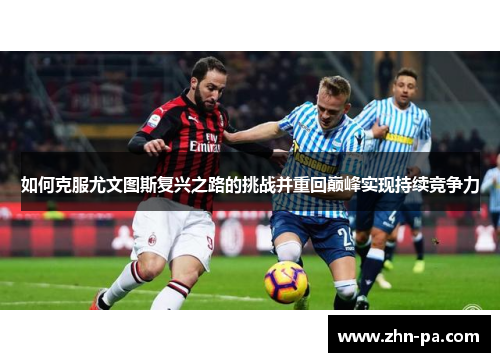 如何克服尤文图斯复兴之路的挑战并重回巅峰实现持续竞争力