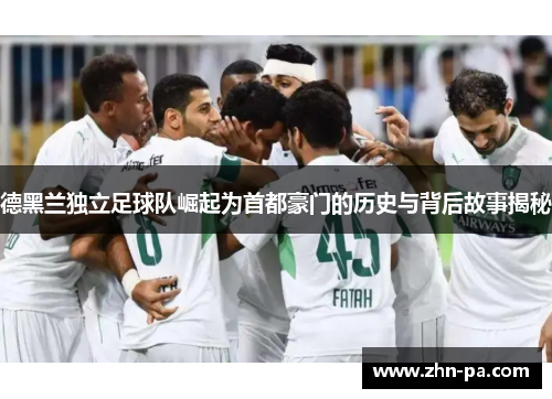 德黑兰独立足球队崛起为首都豪门的历史与背后故事揭秘