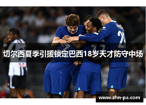 切尔西夏季引援锁定巴西18岁天才防守中场