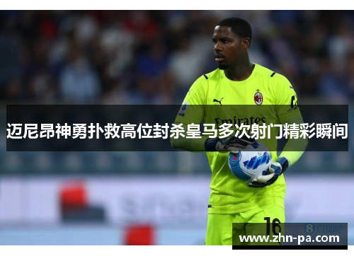 迈尼昂神勇扑救高位封杀皇马多次射门精彩瞬间