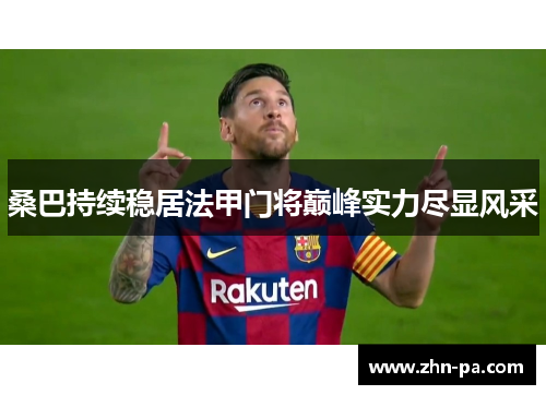 桑巴持续稳居法甲门将巅峰实力尽显风采 桑巴持续稳居法甲门将巅峰实力尽显风采