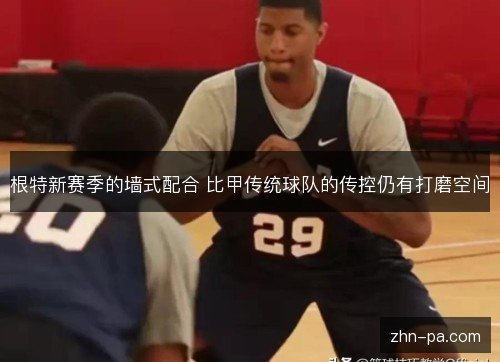 根特新赛季的墙式配合 比甲传统球队的传控仍有打磨空间 根特新赛季的墙式配合 比甲传统球队的传控仍有打磨空间